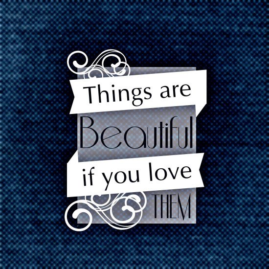 Things Are Beautiful If You Love Them