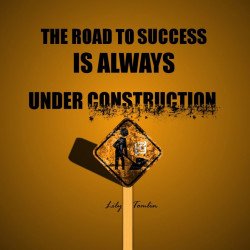 The Road To Success Is Always Under Construction The Road To Success Is Always Under Construction