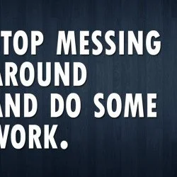 Stop Messing Around And Do Something