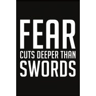 Fear Cuts Deeper Than Swords Fear Cuts Deeper Than Swords
