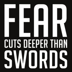 Fear Cuts Deeper Than Swords Fear Cuts Deeper Than Swords